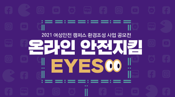 『 2021 여성안전 캠퍼스 환경조성 사업 공모전 』온라인 안전지킴 EYES